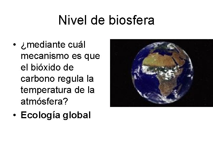 Nivel de biosfera • ¿mediante cuál mecanismo es que el bióxido de carbono regula
