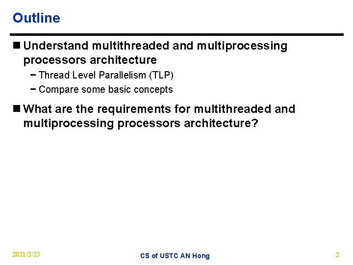 Outline n Understand multithreaded and multiprocessing processors architecture − Thread Level Parallelism (TLP) −