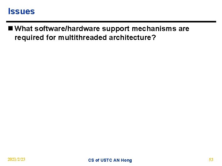 Issues n What software/hardware support mechanisms are required for multithreaded architecture? 2021/2/23 CS of