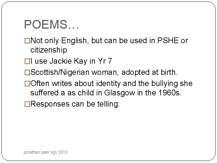 POEMS… �Not only English, but can be used in PSHE or citizenship �I use