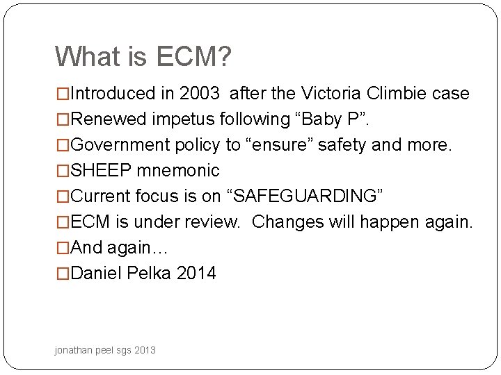 What is ECM? �Introduced in 2003 after the Victoria Climbie case �Renewed impetus following