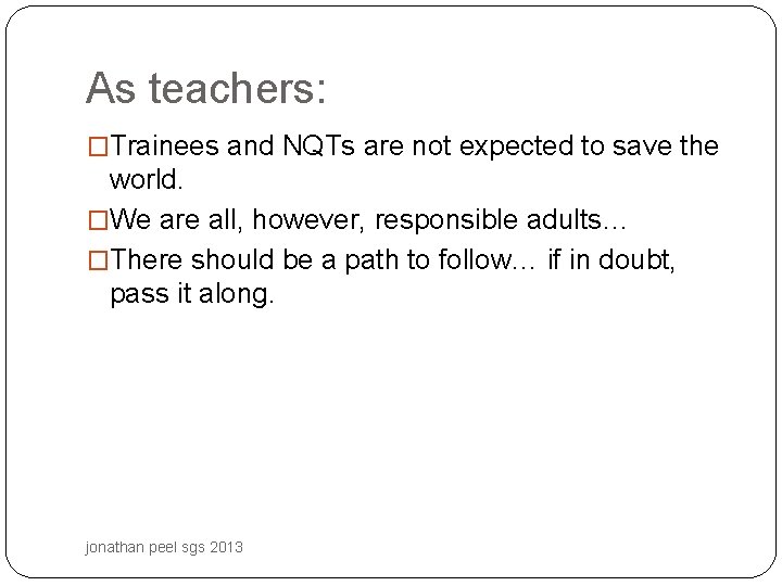 As teachers: �Trainees and NQTs are not expected to save the world. �We are