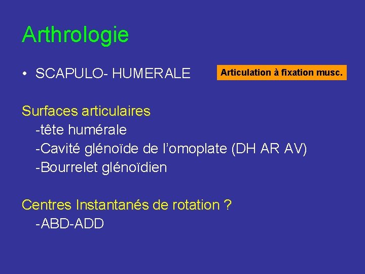 Arthrologie • SCAPULO- HUMERALE Articulation à fixation musc. Surfaces articulaires -tête humérale -Cavité glénoïde