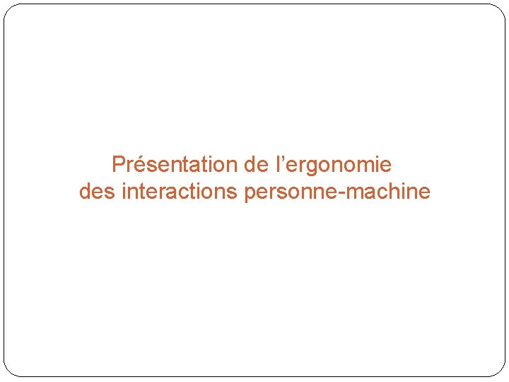 Présentation de l’ergonomie des interactions personne-machine 