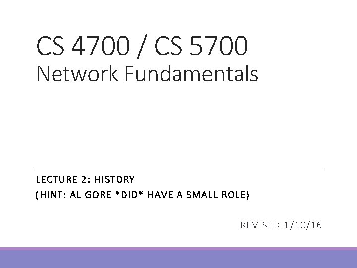 CS 4700 / CS 5700 Network Fundamentals LECT URE 2: H ISTOR Y (H