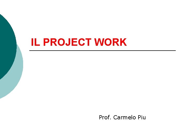 IL PROJECT WORK Prof. Carmelo Piu 