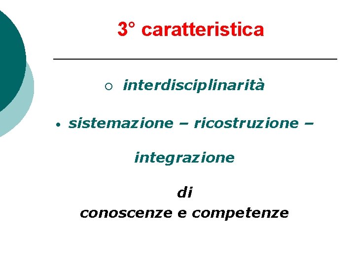 3° caratteristica ¡ • interdisciplinarità sistemazione – ricostruzione – integrazione di conoscenze e competenze