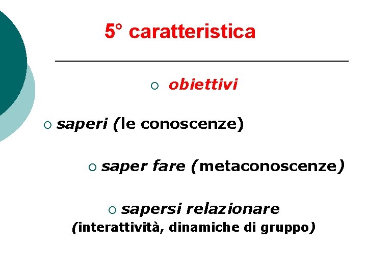 5° caratteristica ¡ ¡ obiettivi saperi (le conoscenze) ¡ saper fare (metaconoscenze) ¡ sapersi