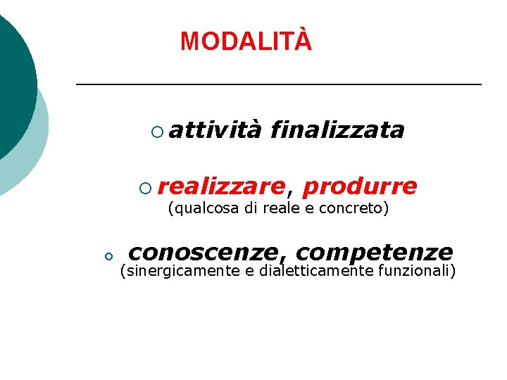 MODALITÀ ¡ attività finalizzata ¡ realizzare, produrre (qualcosa di reale e concreto) ¡ conoscenze,