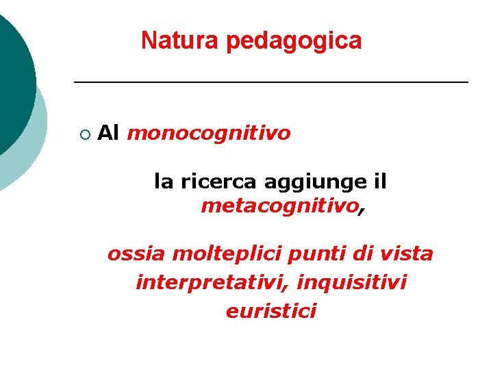 Natura pedagogica ¡ Al monocognitivo la ricerca aggiunge il metacognitivo, ossia molteplici punti di