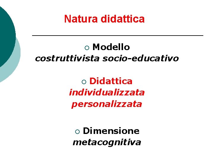 Natura didattica Modello costruttivista socio-educativo ¡ Didattica individualizzata personalizzata ¡ Dimensione metacognitiva ¡ 