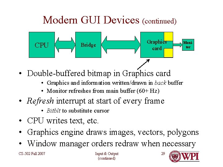 Modern GUI Devices (continued) CPU Bridge Graphics card Monitor • Double-buffered bitmap in Graphics