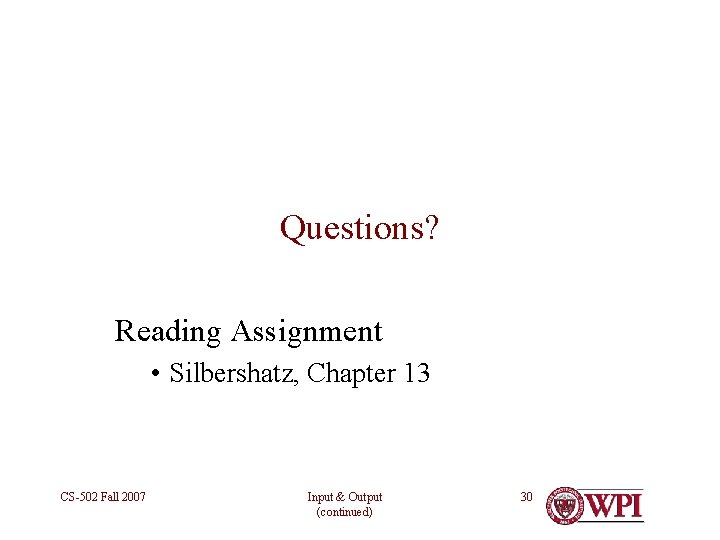 Questions? Reading Assignment • Silbershatz, Chapter 13 CS-502 Fall 2007 Input & Output (continued)