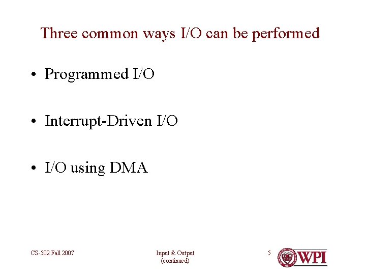 Three common ways I/O can be performed • Programmed I/O • Interrupt-Driven I/O •