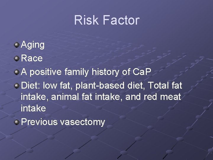 Risk Factor Aging Race A positive family history of Ca. P Diet: low fat,