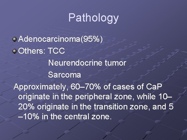 Pathology Adenocarcinoma(95%) Others: TCC Neurendocrine tumor Sarcoma Approximately, 60– 70% of cases of Ca.