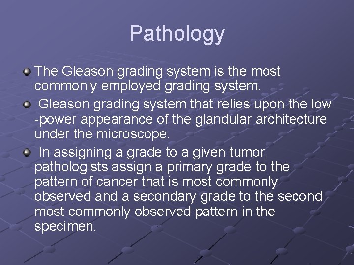 Pathology The Gleason grading system is the most commonly employed grading system. Gleason grading