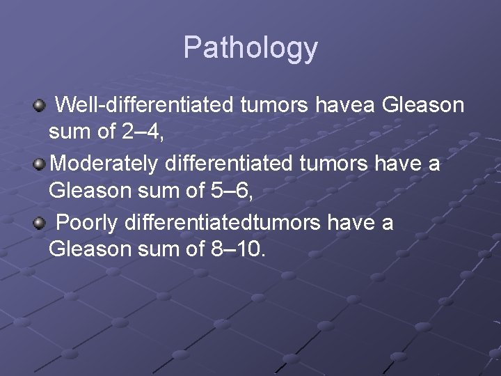 Pathology Well-differentiated tumors havea Gleason sum of 2– 4, Moderately differentiated tumors have a