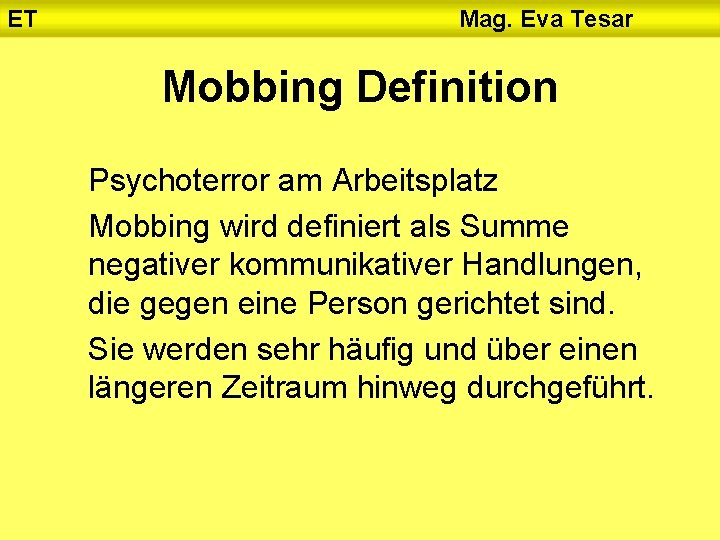 ET Mag. Eva Tesar Mobbing Definition Psychoterror am Arbeitsplatz Mobbing wird definiert als Summe