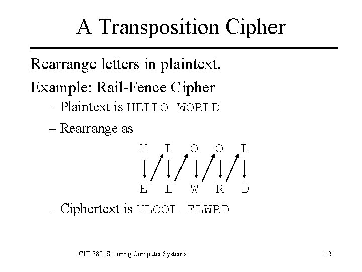 A Transposition Cipher Rearrange letters in plaintext. Example: Rail-Fence Cipher – Plaintext is HELLO