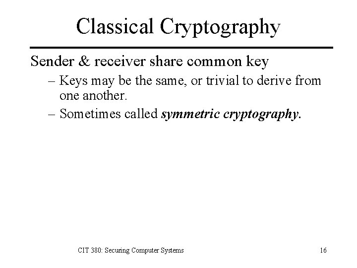 Classical Cryptography Sender & receiver share common key – Keys may be the same,