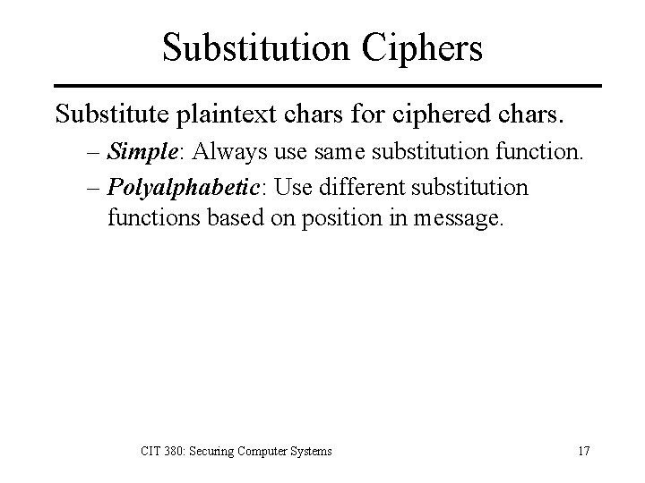 Substitution Ciphers Substitute plaintext chars for ciphered chars. – Simple: Always use same substitution