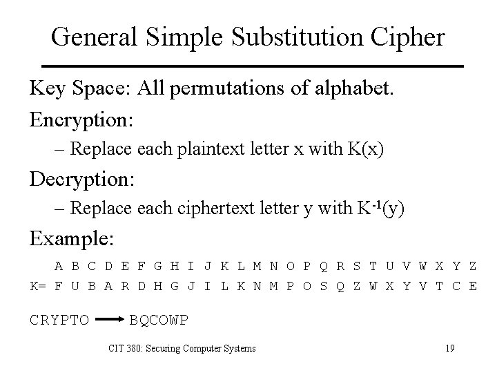 General Simple Substitution Cipher Key Space: All permutations of alphabet. Encryption: – Replace each