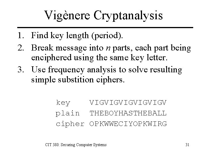 Vigènere Cryptanalysis 1. Find key length (period). 2. Break message into n parts, each