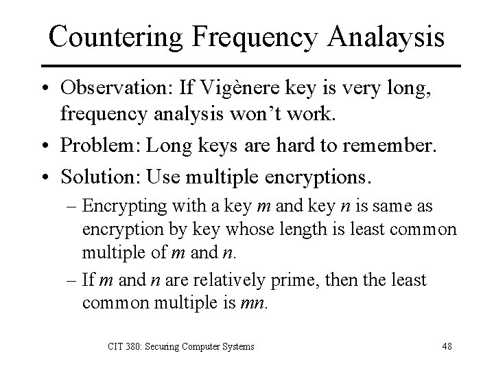 Countering Frequency Analaysis • Observation: If Vigènere key is very long, frequency analysis won’t