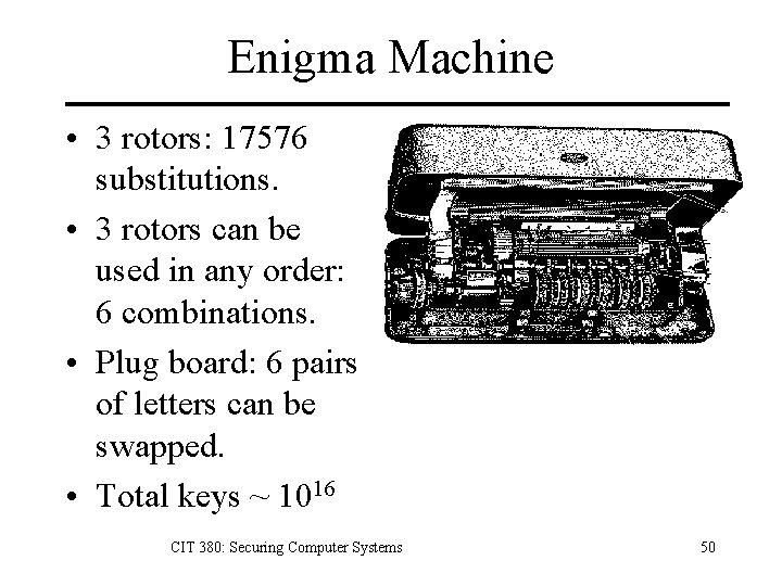 Enigma Machine • 3 rotors: 17576 substitutions. • 3 rotors can be used in