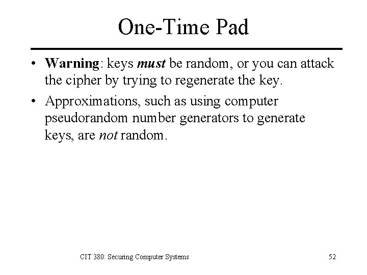 One-Time Pad • Warning: keys must be random, or you can attack the cipher