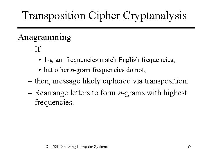 Transposition Cipher Cryptanalysis Anagramming – If • 1 -gram frequencies match English frequencies, •