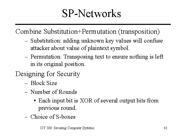 SP-Networks Combine Substitution+Permutation (transposition) – Substitution: adding unknown key values will confuse attacker about