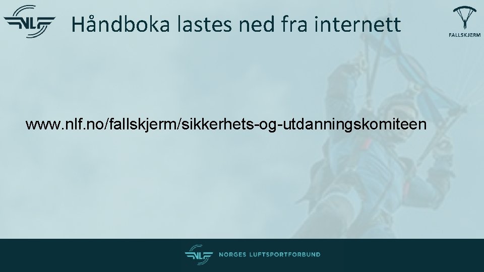 Håndboka lastes ned fra internett www. nlf. no/fallskjerm/sikkerhets-og-utdanningskomiteen Håndboka lastes ned fra internett www. nlf. no/fallskjerm/sikkerhets-og-utdanningskomiteen