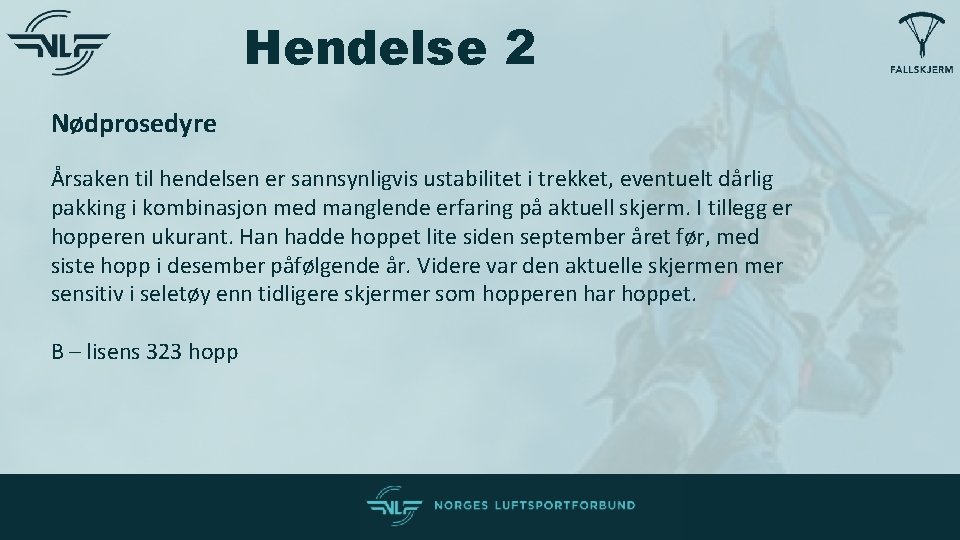 Hendelse 2 Nødprosedyre Årsaken til hendelsen er sannsynligvis ustabilitet i trekket, eventuelt dårlig pakking Hendelse 2 Nødprosedyre Årsaken til hendelsen er sannsynligvis ustabilitet i trekket, eventuelt dårlig pakking