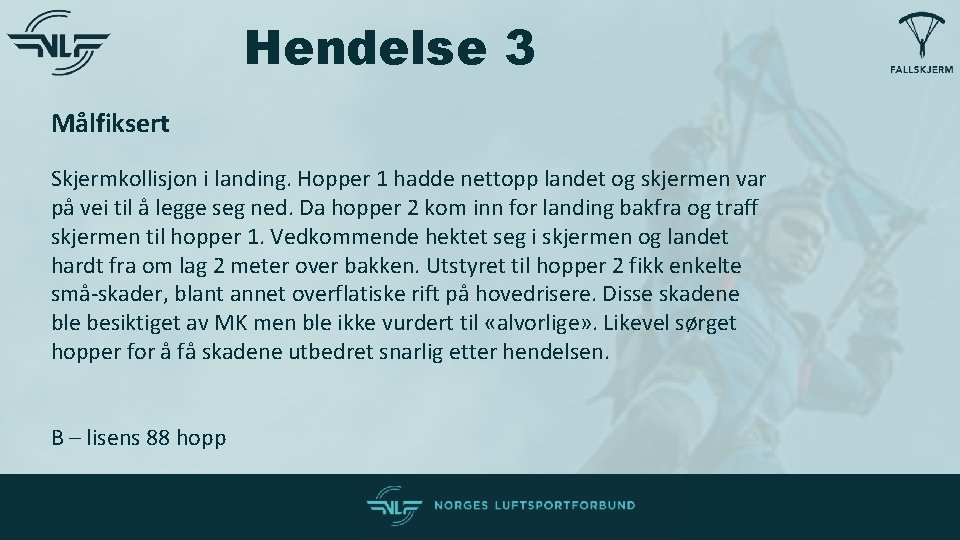 Hendelse 3 Målfiksert Skjermkollisjon i landing. Hopper 1 hadde nettopp landet og skjermen var Hendelse 3 Målfiksert Skjermkollisjon i landing. Hopper 1 hadde nettopp landet og skjermen var