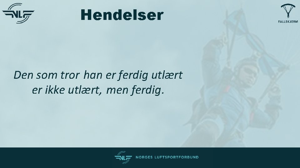 Hendelser Den som tror han er ferdig utlært er ikke utlært, men ferdig. Hendelser Den som tror han er ferdig utlært er ikke utlært, men ferdig.