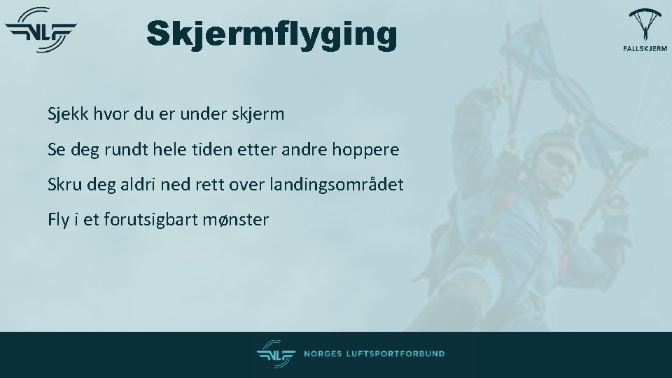 Skjermflyging Sjekk hvor du er under skjerm Se deg rundt hele tiden etter andre Skjermflyging Sjekk hvor du er under skjerm Se deg rundt hele tiden etter andre