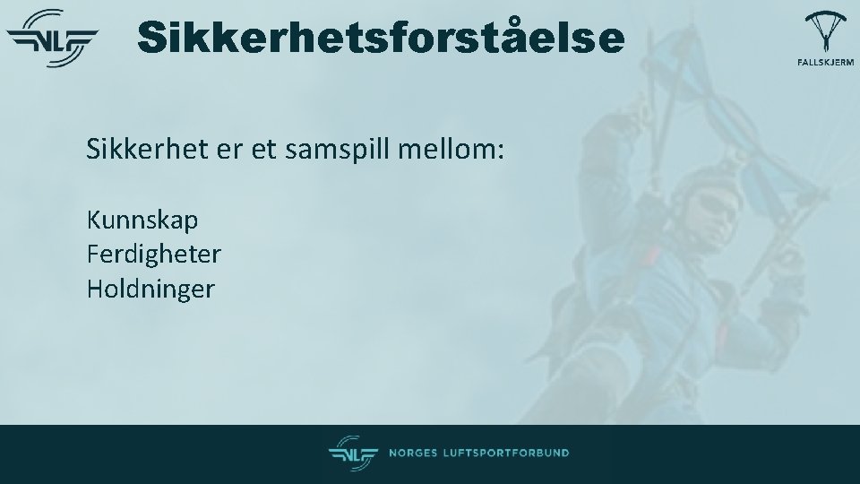 Sikkerhetsforståelse Sikkerhet er et samspill mellom: Kunnskap Ferdigheter Holdninger Sikkerhetsforståelse Sikkerhet er et samspill mellom: Kunnskap Ferdigheter Holdninger