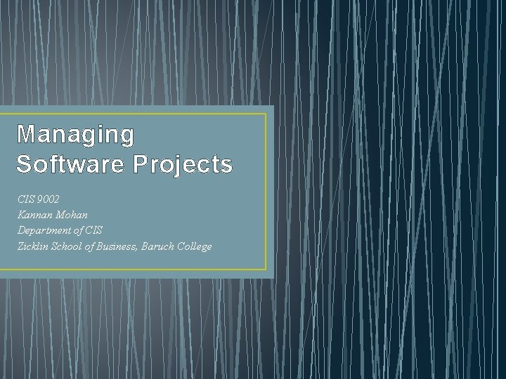 Managing Software Projects CIS 9002 Kannan Mohan Department of CIS Zicklin School of Business, Managing Software Projects CIS 9002 Kannan Mohan Department of CIS Zicklin School of Business,