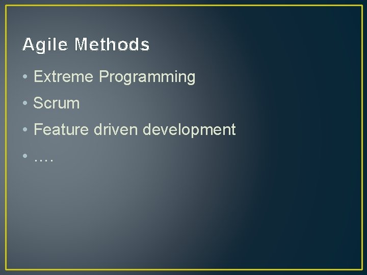 Agile Methods • Extreme Programming • Scrum • Feature driven development • …. Agile Methods • Extreme Programming • Scrum • Feature driven development • ….