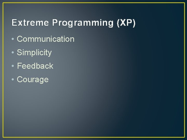 Extreme Programming (XP) • Communication • Simplicity • Feedback • Courage Extreme Programming (XP) • Communication • Simplicity • Feedback • Courage