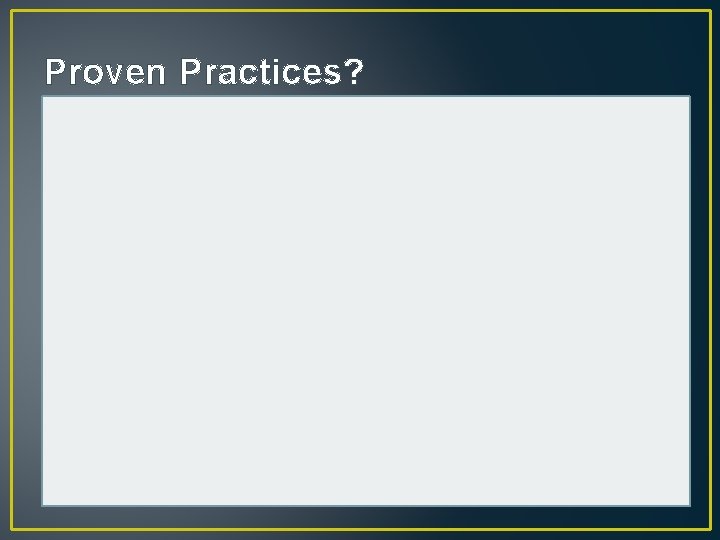Proven Practices? Proven Practices?