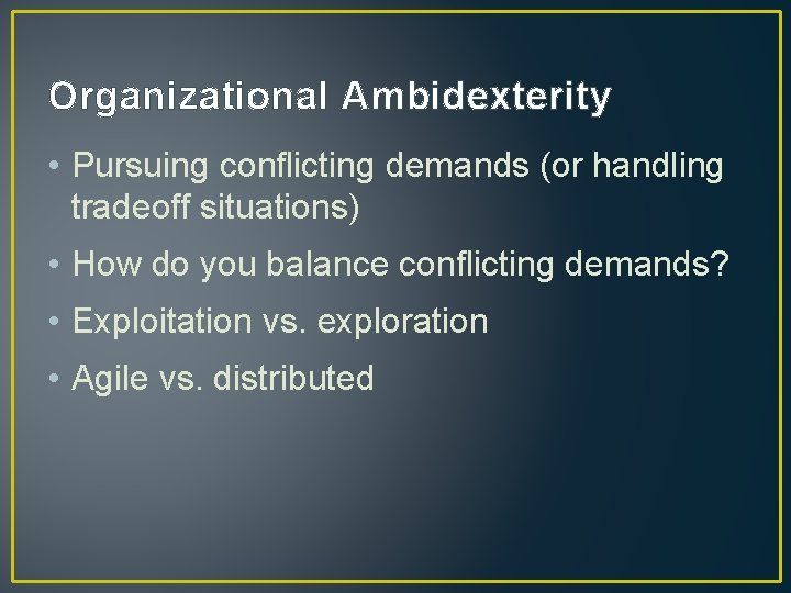 Organizational Ambidexterity • Pursuing conflicting demands (or handling tradeoff situations) • How do you Organizational Ambidexterity • Pursuing conflicting demands (or handling tradeoff situations) • How do you