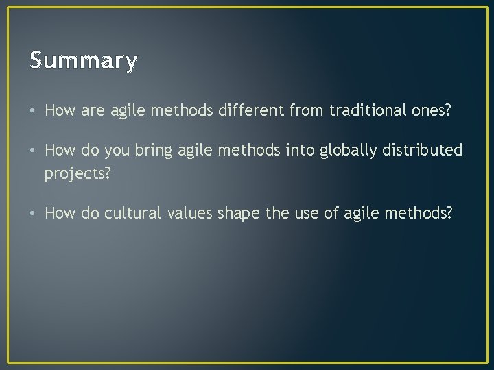 Summary • How are agile methods different from traditional ones? • How do you Summary • How are agile methods different from traditional ones? • How do you