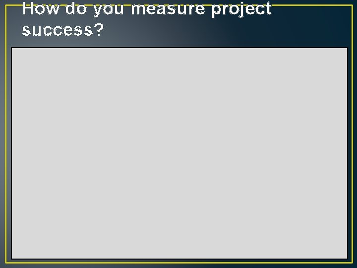 How do you measure project success? How do you measure project success?