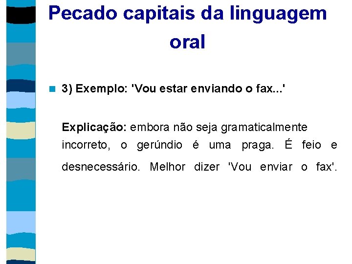 Pecado capitais da linguagem oral 3) Exemplo: 'Vou estar enviando o fax. . .