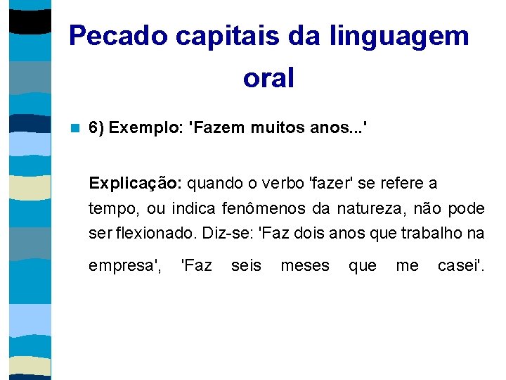 Pecado capitais da linguagem oral 6) Exemplo: 'Fazem muitos anos. . . ' Explicação: