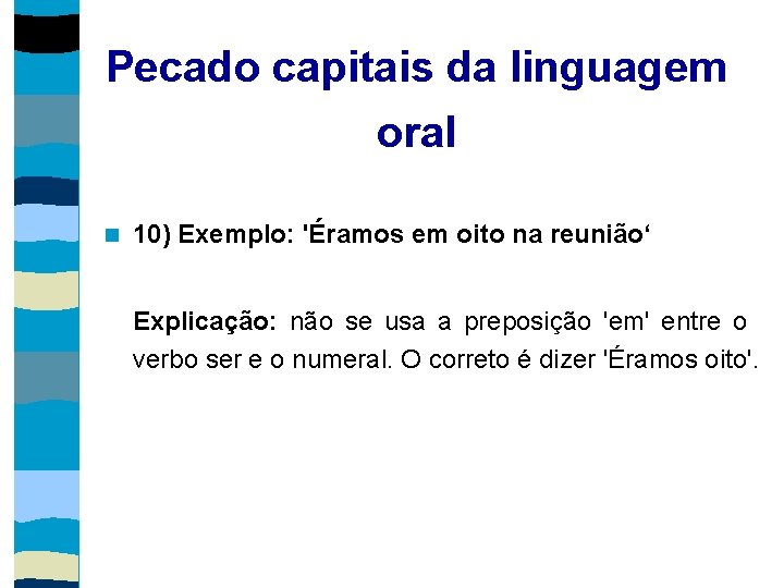 Pecado capitais da linguagem oral 10) Exemplo: 'Éramos em oito na reunião‘ Explicação: não