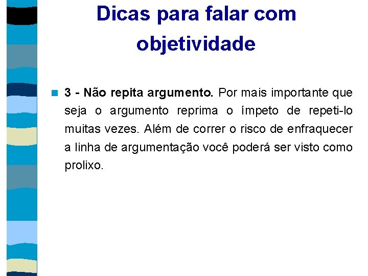 Dicas para falar com objetividade 3 - Não repita argumento. Por mais importante que